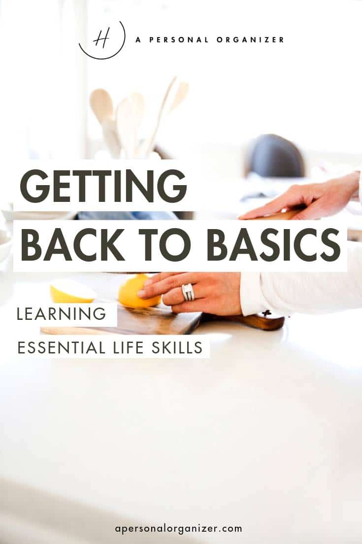 Before you can get your home and life organized, we need to get back to basics - Learning essential life skills.