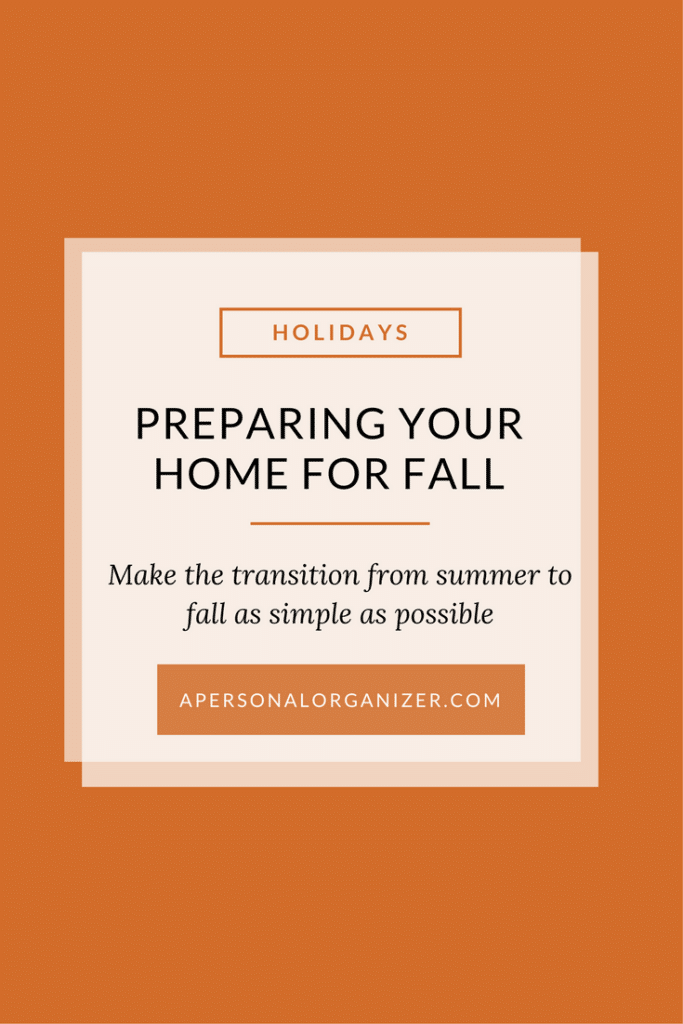 Preparing your home for Fall. Make the transition from summer to fall as simple as possible.