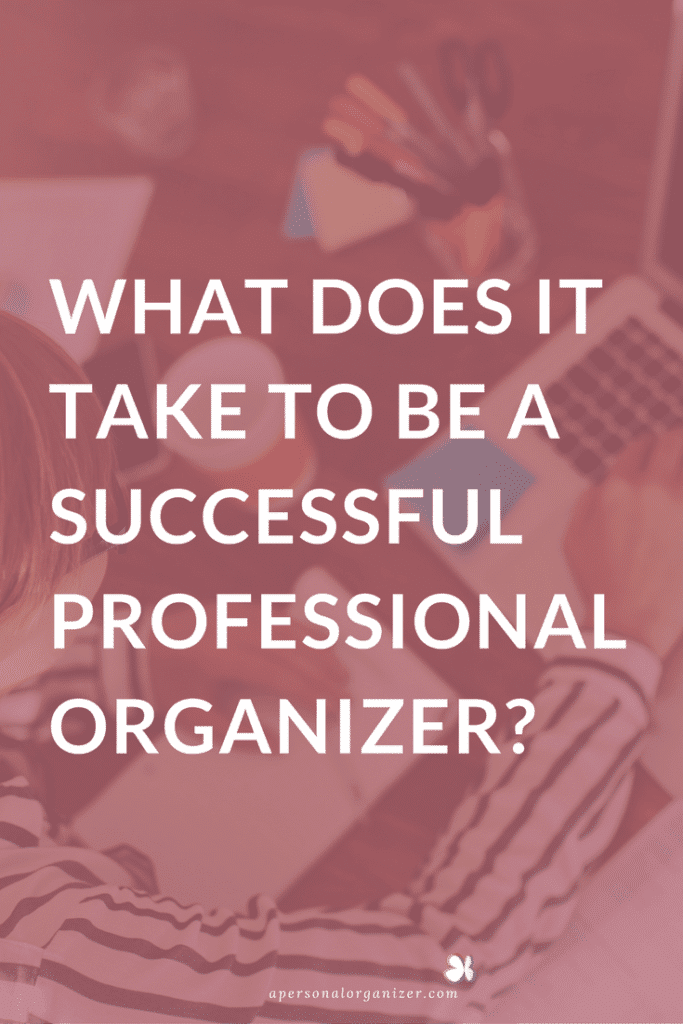 What Does It Take to Be a Successful Professional Organizer? All the information you need to get started for free.
