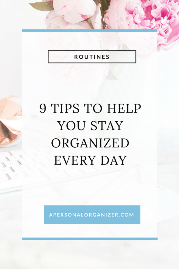 9 Tips to Help You Stay Organized Every Day